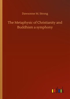 The Metaphysic of Christianity and Buddhism a symphony - Strong, Dawsonne M.