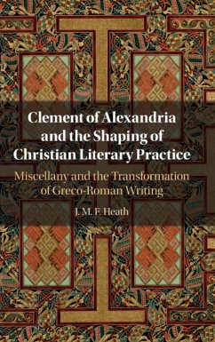 Clement of Alexandria and the Shaping of Christian Literary Practice - Heath, J. M. F. (University of Durham)