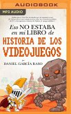 Eso No Estaba En Mi Libro de Historia de Los Videojuegos (Narración En Castellano)