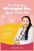 No One Has Wronged Me More Than Me: A Young Girl's Guide to Stopping the Cycle of Self-Neglect and to Embrace Self-love