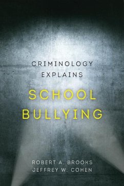 Criminology Explains School Bullying - Brooks, Robert A.; Cohen, Jeffrey W.