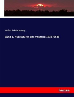 Band 1. Nuntiaturen des Vergerio 1533¿1536 - Friedensburg, Walter