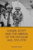 Nasser, Egypt and the Arrival of the Nuclear Age, 1955-1970