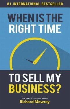 When Is the Right Time to Sell My Business?: The Expert Answer by Richard Mowrey - Mowrey, Richard