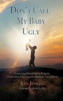 Don't Call My Baby Ugly: Navigating Your Path to Purpose, Overcoming Challenges & Birthing Your Dream - Jenkins, Ken