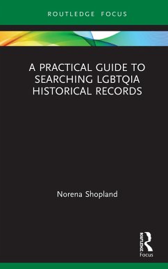 A Practical Guide to Searching LGBTQIA Historical Records - Shopland, Norena (Author of Forbidden Lives: LGBT Histories from Wal