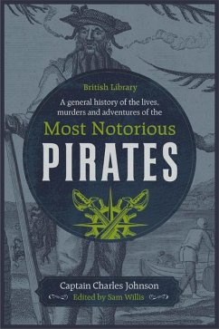 A General History of the Lives, Murders and Adventures of the Most Notorious Pirates - Johnson, Captain Charles