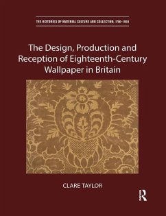 The Design, Production and Reception of Eighteenth-Century Wallpaper in Britain - Taylor, Clare