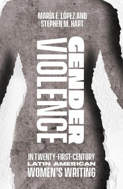 Gender Violence in Twenty-First-Century Latin American Women's Writing - López, María Encarnación; Hart, Stephen M