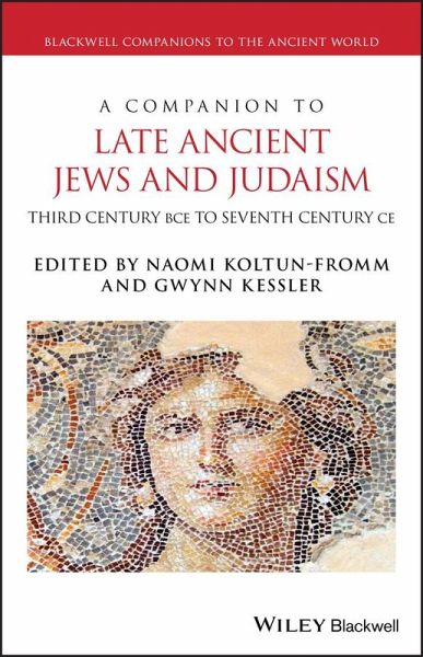 A Companion to Late Ancient Jews and Judaism A Companion to Late Ancient Jews and Judaism