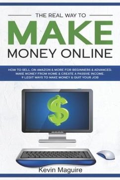 The Real Way to Make Money Online: How to Sell on Amazon & More for Beginners & Advanced. Make Money From Home & Create a Passive Income. 9 Legit Ways - Maguire, Kevin