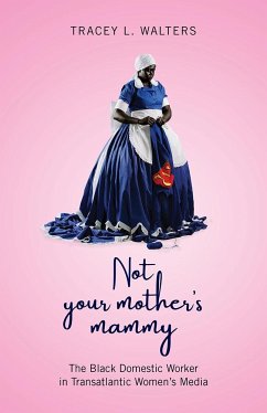 Not Your Mother's Mammy: The Black Domestic Worker in Transatlantic Women's Media - Walters, Tracey L