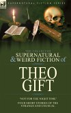 The Collected Supernatural and Weird Fiction of Theo Gift The Collected Supernatural and Weird Fiction of Theo Gift