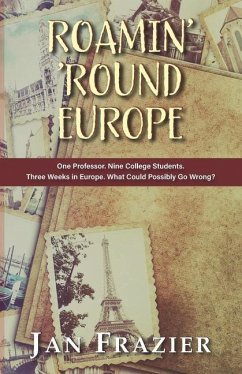 Roamin' 'Round Europe: One Professor. Nine College Students. Three Weeks in Europe. What Could Possibly Go Wrong? - Frazier, Jan