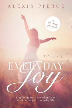 Everyday Joy: Stop living for the weekend and start loving your everyday life - Pierce, Alexis