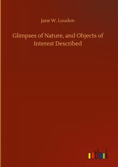 Glimpses of Nature, and Objects of Interest Described - Loudon, Jane W.