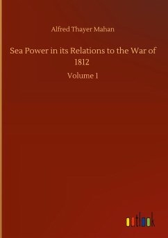 Sea Power in its Relations to the War of 1812 - Mahan, Alfred Thayer