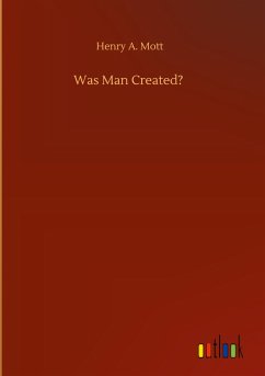 Was Man Created? - Mott, Henry A.