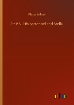 Sir P.S.: His Astrophel and Stella - Sidney, Philip