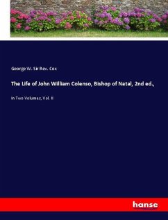 The Life of John William Colenso, Bishop of Natal, 2nd ed., - Cox, George W. Sir Rev.