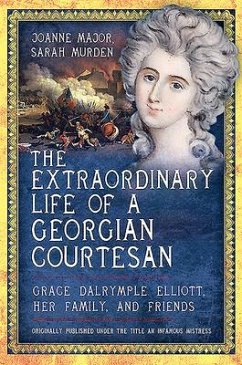 The Extraordinary Life of a Georgian Courtesan: Grace Dalrymple Elliott, Her Family, and Friends - Murden, Sarah; Major, Joanne