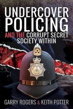 Undercover Policing and the Corrupt Secret Society Within - Rogers, Garry; Potter, Keith