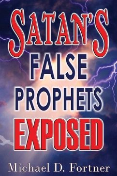 Satan's False Prophets Exposed - Fortner, Michael D.