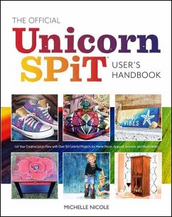 The Official Unicorn Spit User's Handbook: Let Your Creative Juices Flow with Over 50 Colorful Projects for Home Decor, Apparel, Artwork, and Much Mor - Nicole, Michelle