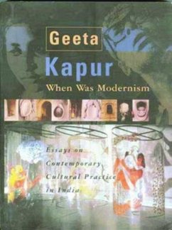 When Was Modernism - Essays on Contemporary Cultural Practice in India - Kapur, Geeta