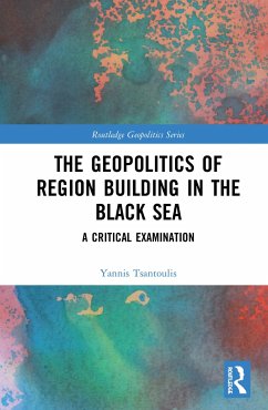 The Geopolitics of Region Building in the Black Sea - Tsantoulis, Yannis