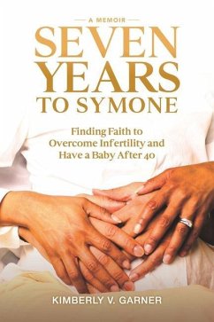 Seven Years to Symone: Finding Faith to Overcome Infertility and Have a Baby After 40 - Garner, Kimberly V.