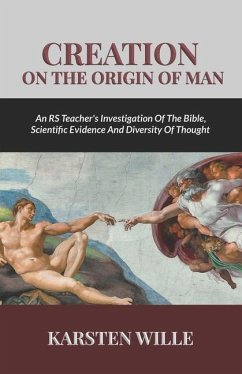 Creation On the Origin of Man: An RS teacher's Investigation of the Bible, Scientific Evidence and Diversity of Thought - Wille, Karsten