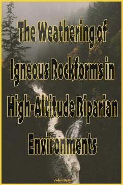 The Weathering of Igneous Rockforms in High-Altitude Riparian Environments - Belk, John