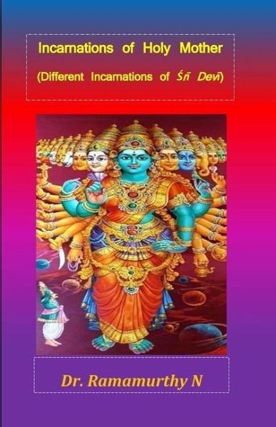 Incarnations of Holy Mother: Different Incarnations of Śrī Devī Incarnations of Holy Mother: Different Incarnations of Śrī Devī