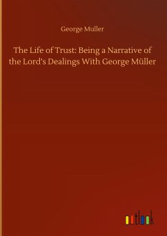 The Life of Trust: Being a Narrative of the Lord¿s Dealings With George Müller - Muller, George