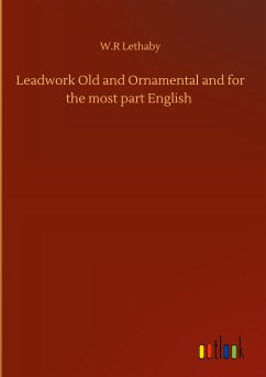 Leadwork Old and Ornamental and for the most part English - Lethaby, W. R