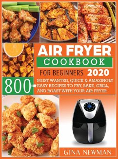 Cover Air Fryer Cookbook For Beginners 2020: 800 Most Wanted, Quick & Amazingly Easy Recipes to Fry, Bake, Grill, and Roast with Your Air Fryer