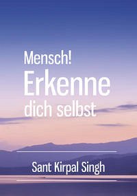 Mensch! Erkenne dich selbst - Singh, Sant Kirpal