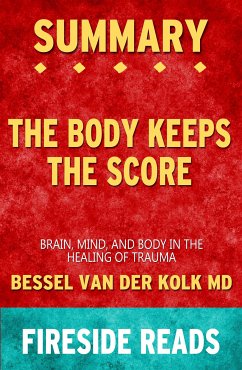 The Body Keeps the Score: Brain, Mind, and Body in the Healing of Trauma by Bessel van der Kolk MD: Summary by Fireside Reads (eBook, ePUB)