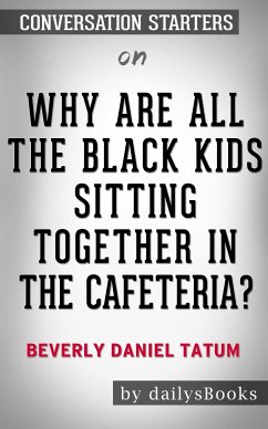 Why Are All the Black Kids Sitting Together in the Cafeteria?: And Other Conversations About Race by Beverly Daniel Tatum: Conversation Starters (eBook, ePUB) - dailyBooks