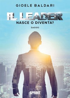 Il leader - Nasce o diventa? (eBook, ePUB) - Baldari, Gioele