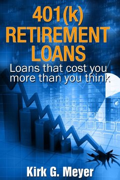 401(k) Retirement Loans: Loans That Can Cost You More Than You Know (Personal Finance, #2) (eBook, ePUB) - Meyer, Kirk G.