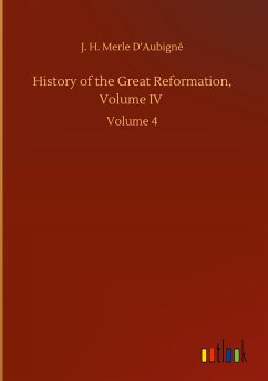 History of the Great Reformation, Volume IV - D¿Aubigné, J. H. Merle