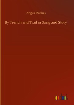 By Trench and Trail in Song and Story - Mackay, Angus