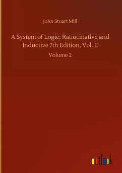 A System of Logic: Ratiocinative and Inductive 7th Edition, Vol. II