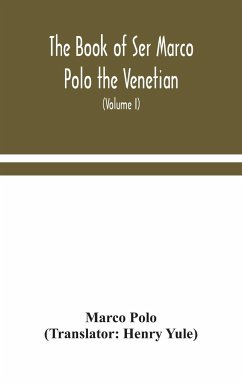 The book of Ser Marco Polo the Venetian, concerning the kingdoms and marvels of the East (Volume I) - Polo, Marco