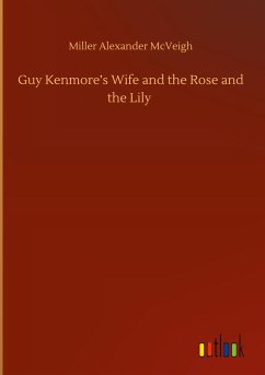 Guy Kenmore¿s Wife and the Rose and the Lily - McVeigh, Miller Alexander