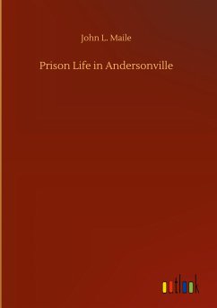Prison Life in Andersonville - Maile, John L.
