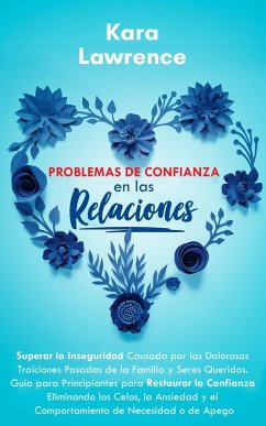 Problemas de Confianza en las Relaciones - Guía para Principiantes para Restaurar la Confianza Eliminando los Celos, la Ansiedad y el Comportamiento de Necesidad o de Apego (eBook, ePUB) - Lawrence, Kara