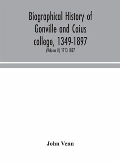Biographical history of Gonville and Caius college, 1349-1897; containing a list of all known members of the college from the foundation to the present time, with biographical notes (Volume II) 1713-1897 - Venn, John